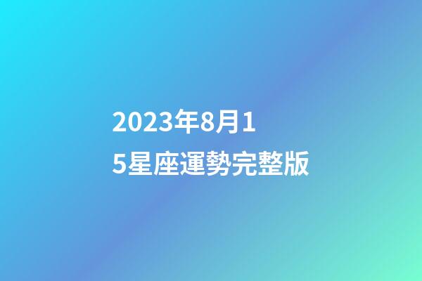 2023年8月15星座運勢完整版-第1張-星座運勢-玄機派