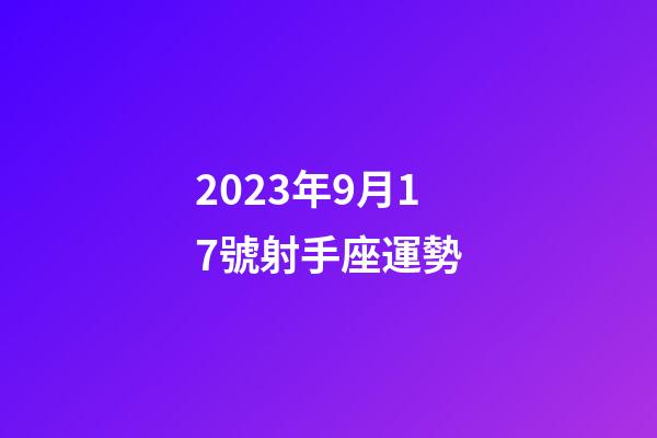 2023年9月17號射手座運勢-第1張-星座運勢-玄機派
