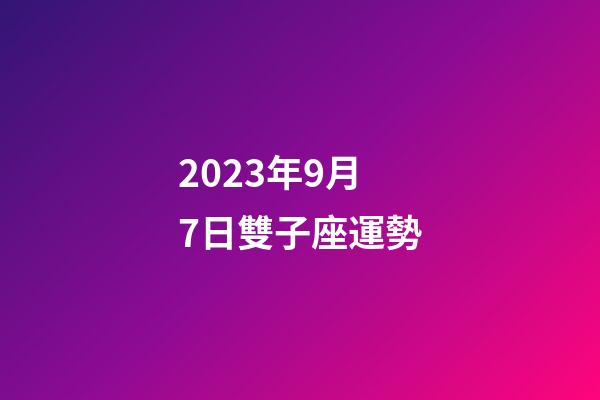 2023年9月7日雙子座運勢-第1張-星座運勢-玄機派