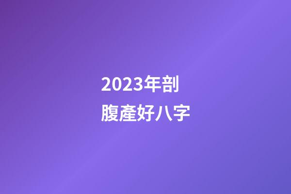 2023年剖腹產好八字