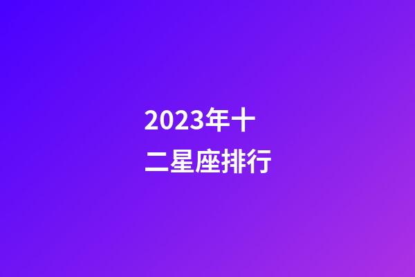 2023年十二星座排行-第1張-星座運勢-玄機派