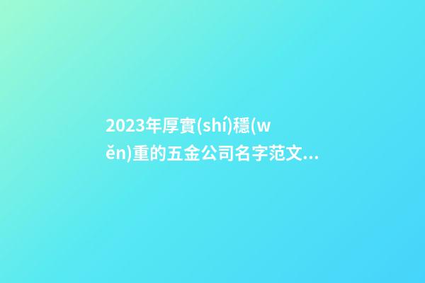 2023年厚實(shí)穩(wěn)重的五金公司名字范文(通用3篇)-第1張-公司起名-玄機(jī)派