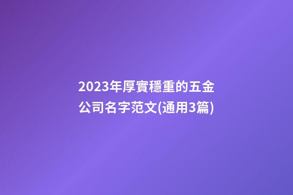 2023年厚實穩重的五金公司名字范文(通用3篇)-第1張-公司起名-玄機派