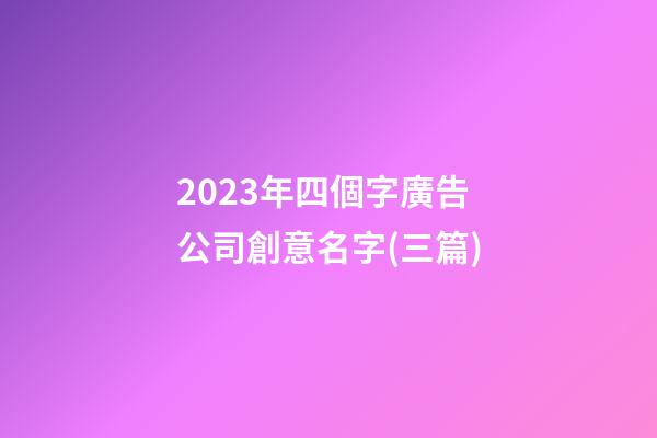 2023年四個字廣告公司創意名字(三篇)-第1張-公司起名-玄機派