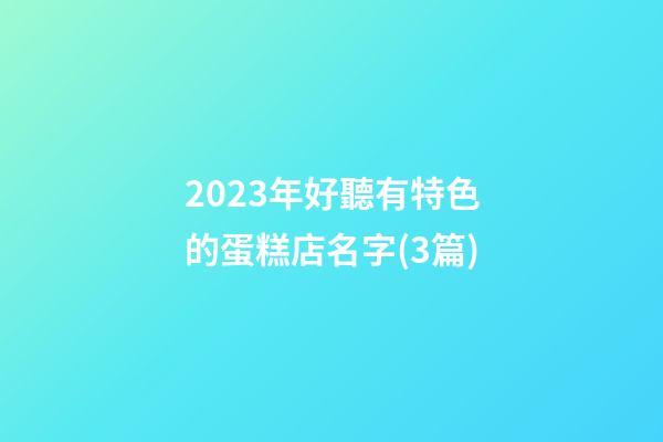2023年好聽有特色的蛋糕店名字(3篇)-第1張-店鋪起名-玄機(jī)派