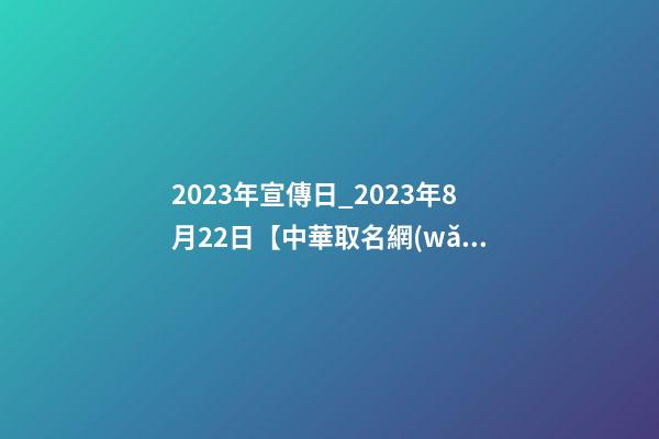 2023年宣傳日_2023年8月22日【中華取名網(wǎng)】西安XXX牙科簽約-第1張-公司起名-玄機派