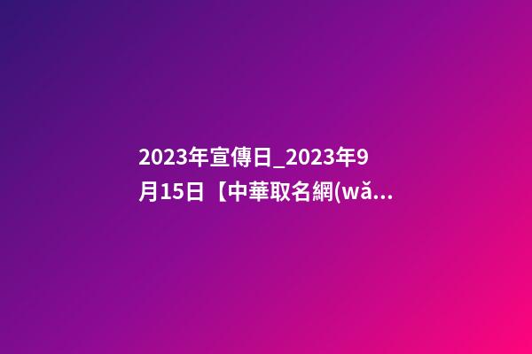 2023年宣傳日_2023年9月15日【中華取名網(wǎng)】云南玉溪XXX貿(mào)易公司簽約-第1張-公司起名-玄機(jī)派