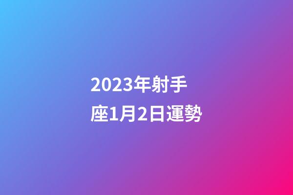 2023年射手座1月2日運勢-第1張-星座運勢-玄機派