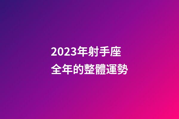 2023年射手座全年的整體運勢-第1張-星座運勢-玄機派
