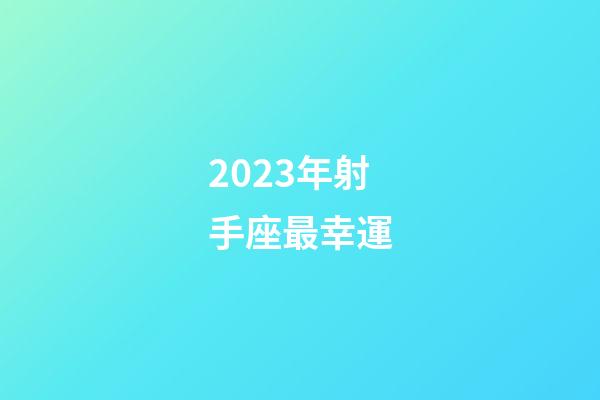 2023年射手座最幸運-第1張-星座運勢-玄機派