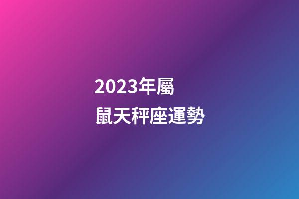 2023年屬鼠天秤座運勢-第1張-星座運勢-玄機派