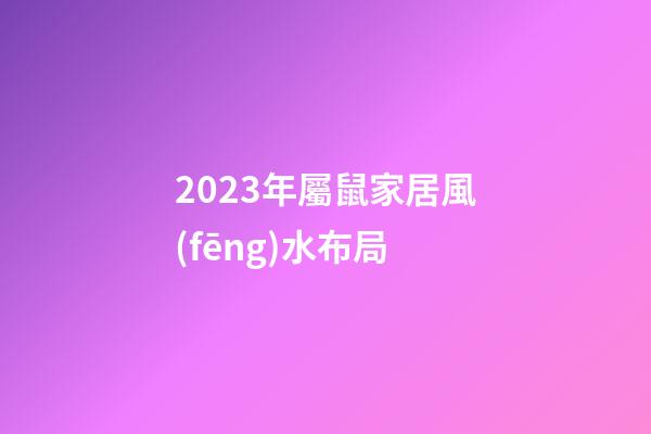 2023年屬鼠家居風(fēng)水布局