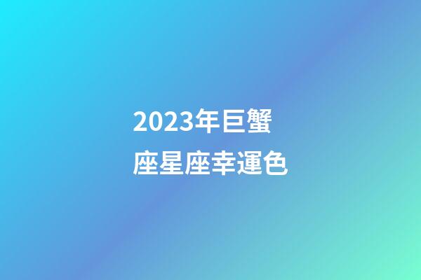 2023年巨蟹座星座幸運色-第1張-星座運勢-玄機派