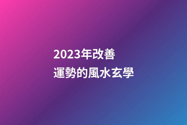 2023年改善運勢的風水玄學