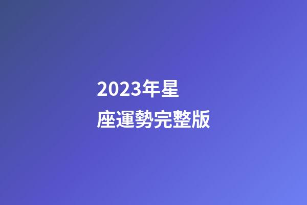 2023年星座運勢完整版-第1張-星座運勢-玄機派