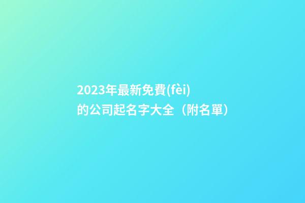 2023年最新免費(fèi)的公司起名字大全（附名單）-第1張-公司起名-玄機(jī)派