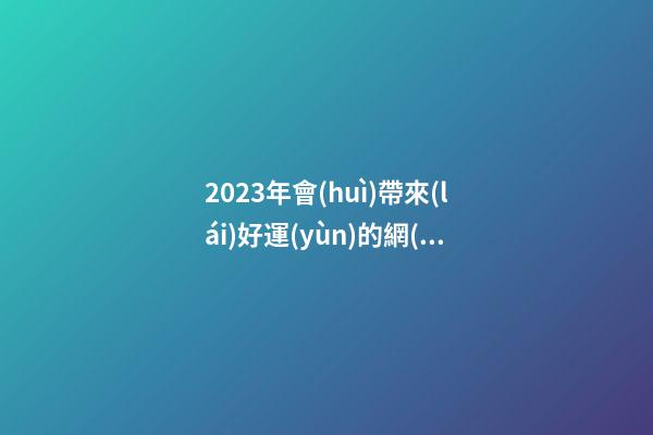 2023年會(huì)帶來(lái)好運(yùn)的網(wǎng)名