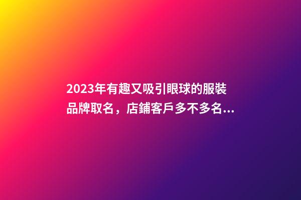 2023年有趣又吸引眼球的服裝品牌取名，店鋪客戶多不多名字來決定-名學(xué)網(wǎng)-第1張-店鋪起名-玄機(jī)派