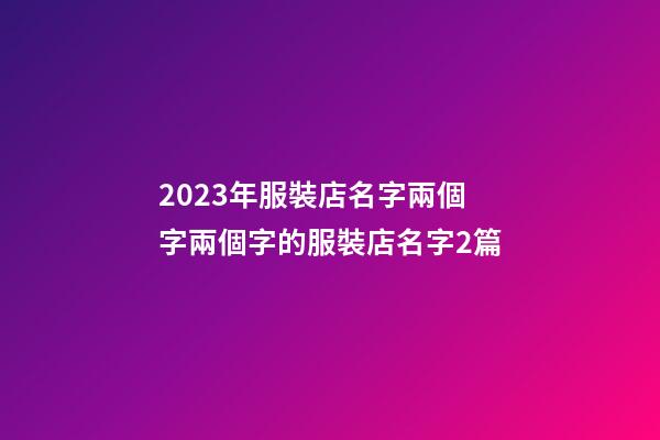 2023年服裝店名字兩個字兩個字的服裝店名字2篇-第1張-店鋪起名-玄機派