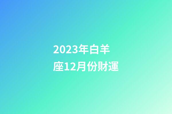 2023年白羊座12月份財運-第1張-星座運勢-玄機派