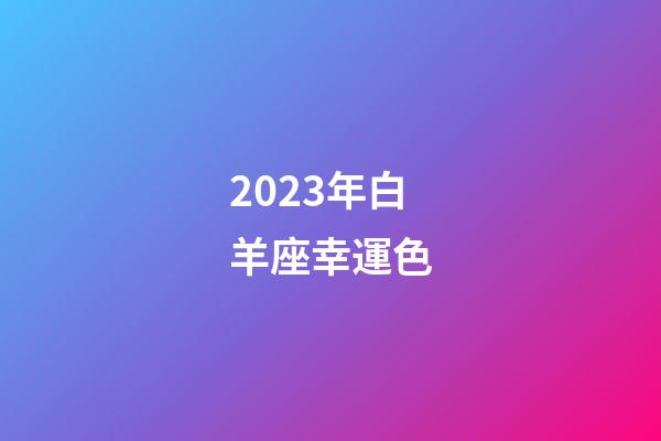 2023年白羊座幸運色-第1張-星座運勢-玄機派