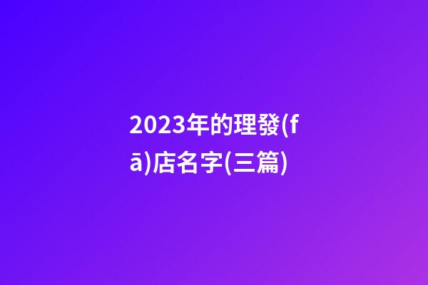 2023年的理發(fā)店名字(三篇)-第1張-店鋪起名-玄機(jī)派