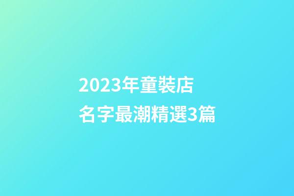 2023年童裝店名字最潮精選3篇-第1張-店鋪起名-玄機派