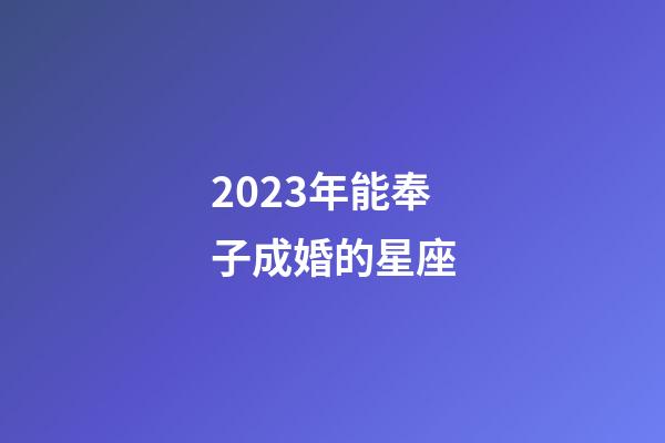 2023年能奉子成婚的星座-第1張-星座運勢-玄機派