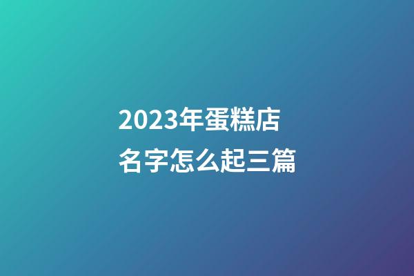 2023年蛋糕店名字怎么起三篇-第1張-店鋪起名-玄機(jī)派