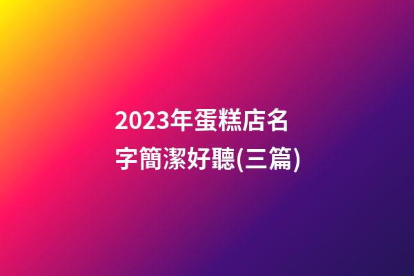 2023年蛋糕店名字簡潔好聽(三篇)-第1張-店鋪起名-玄機派