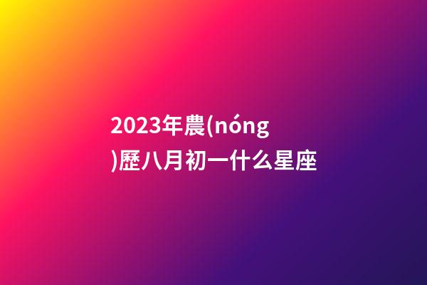 2023年農(nóng)歷八月初一什么星座-第1張-星座運勢-玄機派