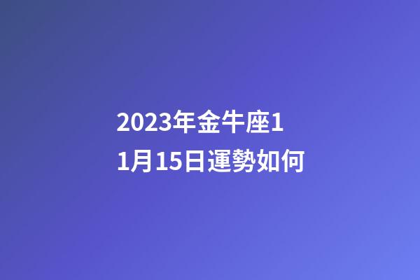2023年金牛座11月15日運勢如何-第1張-星座運勢-玄機派