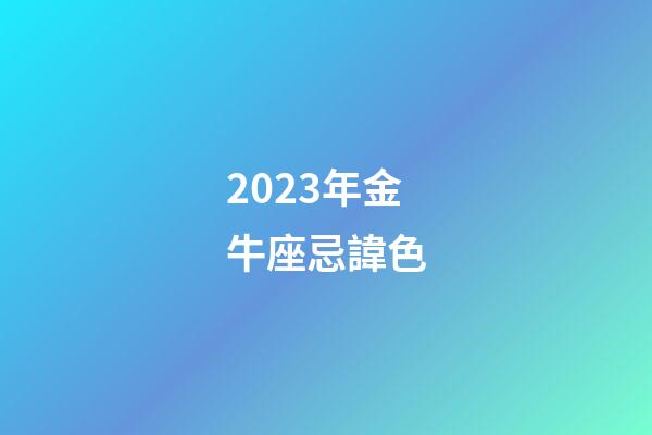 2023年金牛座忌諱色-第1張-星座運勢-玄機派
