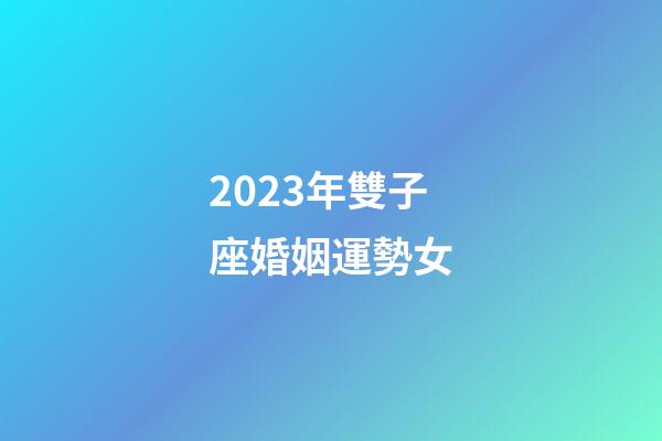 2023年雙子座婚姻運勢女-第1張-星座運勢-玄機派