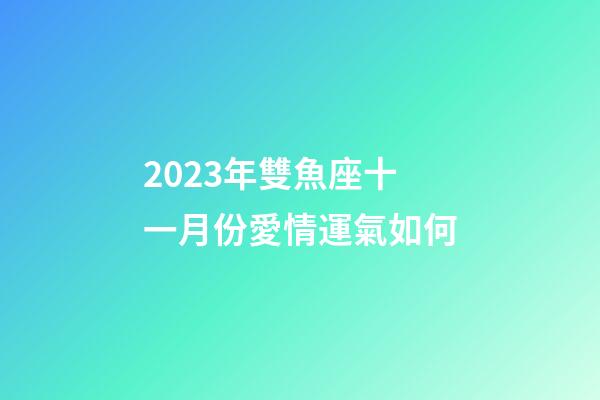 2023年雙魚座十一月份愛情運氣如何-第1張-星座運勢-玄機派