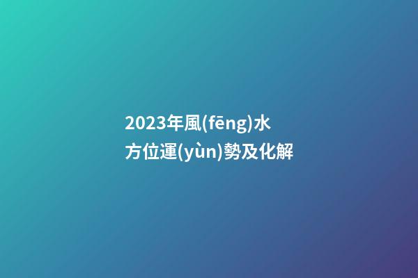 2023年風(fēng)水方位運(yùn)勢及化解