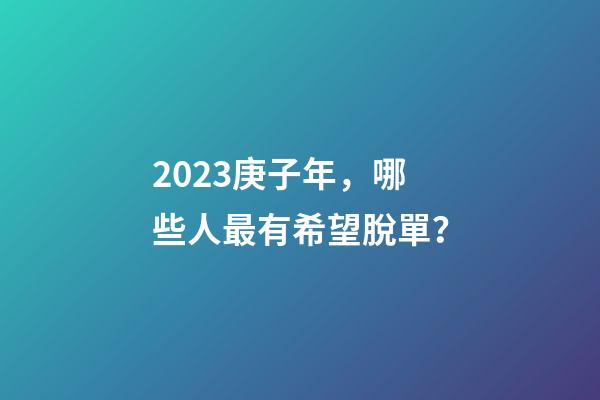 2023庚子年，哪些人最有希望脫單？