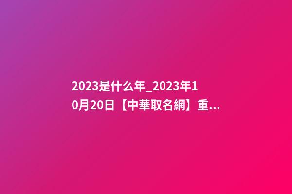 2023是什么年_2023年10月20日【中華取名網】重慶XXX健康管理有限公司簽約-第1張-公司起名-玄機派