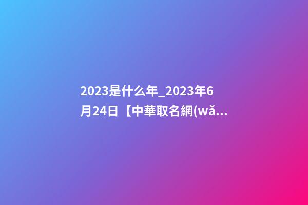 2023是什么年_2023年6月24日【中華取名網(wǎng)】江蘇宜興湖濱XXX置業(yè)有限公司簽約-第1張-公司起名-玄機派