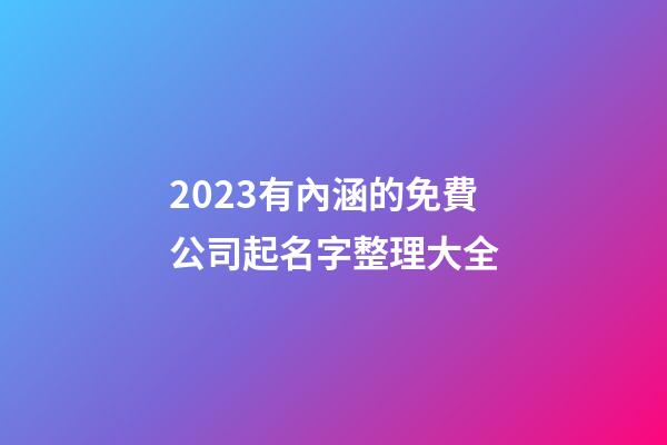 2023有內涵的免費公司起名字整理大全-第1張-公司起名-玄機派