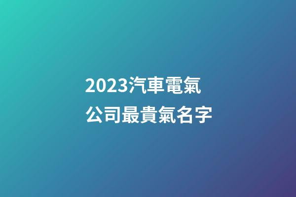 2023汽車電氣公司最貴氣名字-第1張-公司起名-玄機派