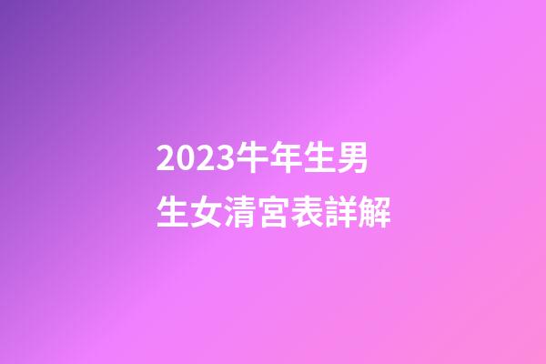 2023牛年生男生女清宮表詳解