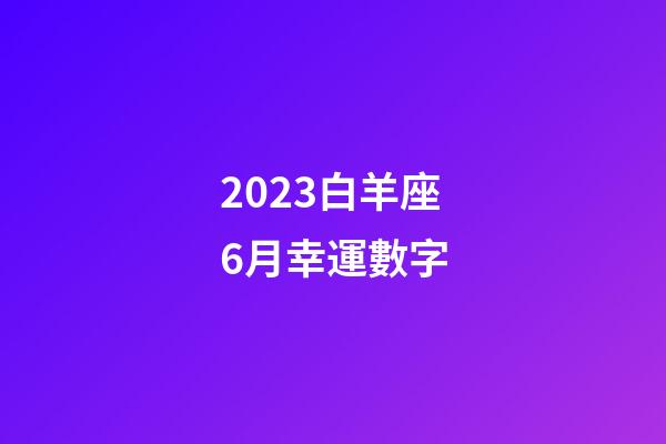 2023白羊座6月幸運數字-第1張-星座運勢-玄機派