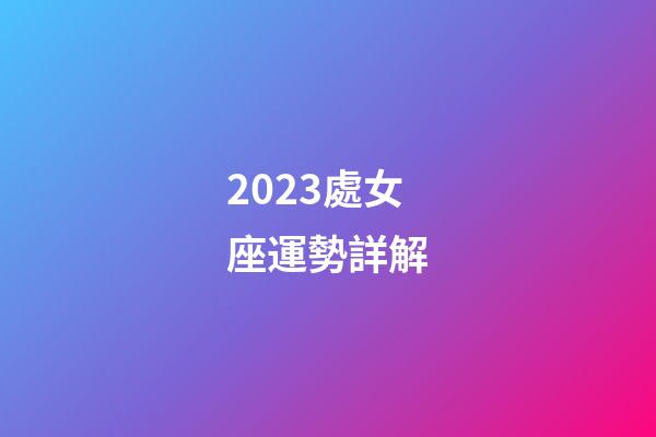 2023處女座運勢詳解-第1張-星座運勢-玄機派
