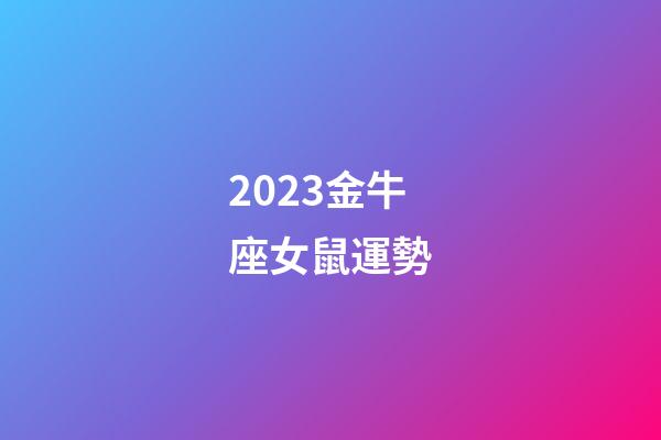 2023金牛座女鼠運勢-第1張-星座運勢-玄機派