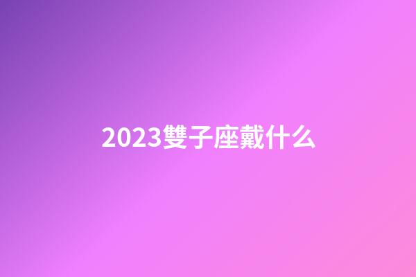 2023雙子座戴什么-第1張-星座運(yùn)勢(shì)-玄機(jī)派