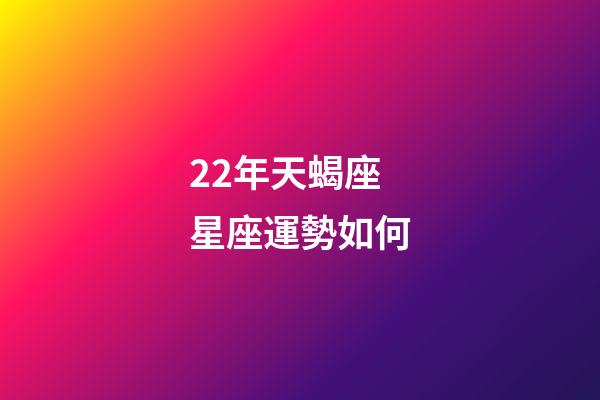 22年天蝎座星座運勢如何-第1張-星座運勢-玄機派