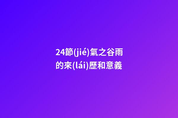 24節(jié)氣之谷雨的來(lái)歷和意義