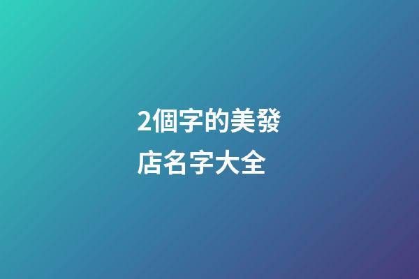 2個字的美發店名字大全-第1張-店鋪起名-玄機派