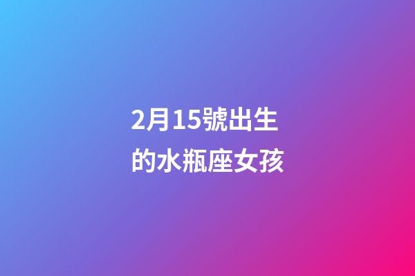 2月15號出生的水瓶座女孩-第1張-星座運勢-玄機派